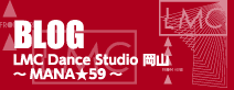 BLOG/LMC Dance Studio 岡山 ～MANA★59～